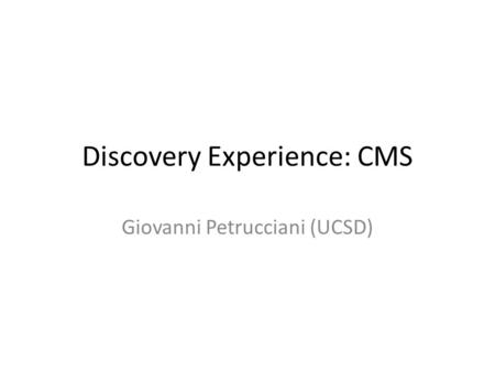 Discovery Experience: CMS Giovanni Petrucciani (UCSD)