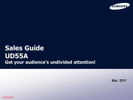 Confidential Sales Guide UD55A Mar. 2011 Get your audience’s undivided attention!