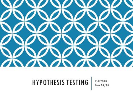 HYPOTHESIS TESTING Fall 2013 Nov 14/15. HYPOTHESIS TESTING Test assumptions about population parameters using a sample. Example: The mean age of targeting.