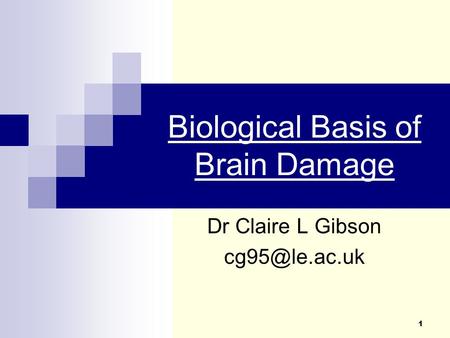 1 Biological Basis of Brain Damage Dr Claire L Gibson