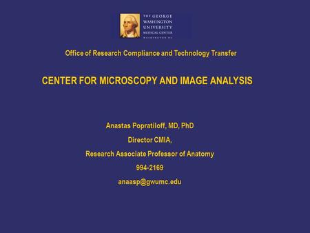 Office of Research Compliance and Technology Transfer Anastas Popratiloff, MD, PhD Director CMIA, Research Associate Professor of Anatomy 994-2169