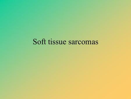 Soft tissue sarcomas.