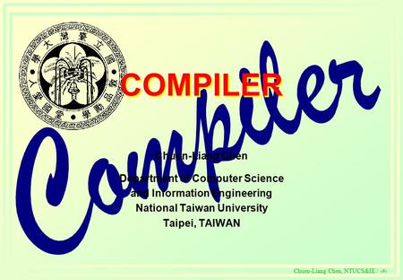 C Chuen-Liang Chen, NTUCS&IE / 1 COMPILER Chuen-Liang Chen Department of Computer Science and Information Engineering National Taiwan University Taipei,