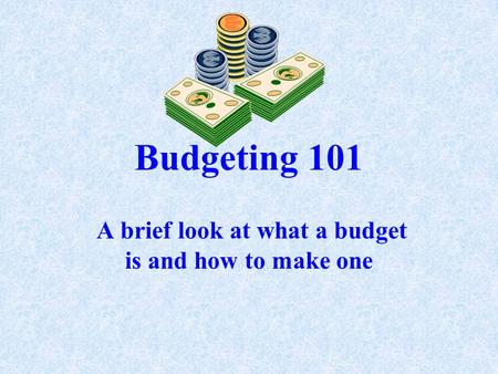 Budgeting 101 A brief look at what a budget is and how to make one.