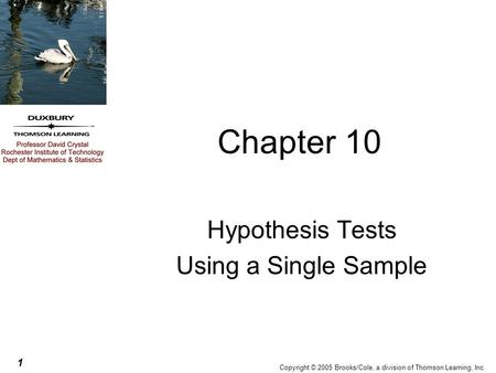 1 Copyright © 2005 Brooks/Cole, a division of Thomson Learning, Inc. Chapter 10 Hypothesis Tests Using a Single Sample.