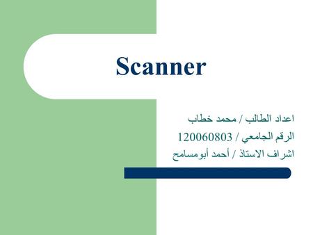 Scanner اعداد الطالب / محمد خطاب الرقم الجامعي / 120060803 اشراف الاستاذ / أحمد أبومسامح.