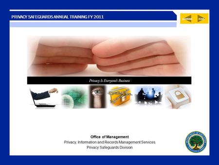 PRIVACY SAFEGUARDS ANNUAL TRAINING FY 2011 previous next Office of Management Privacy, Information and Records Management Services Privacy Safeguards Division.
