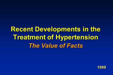 Recent Developments in the Treatment of Hypertension The Value of Facts 1999.