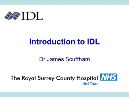 Introduction to IDL Dr James Scuffham.