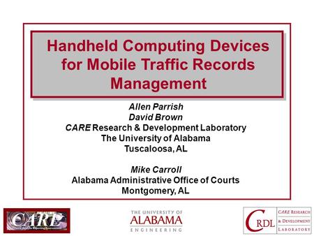 Handheld Computing Devices for Mobile Traffic Records Management Allen Parrish David Brown CARE Research & Development Laboratory The University of Alabama.