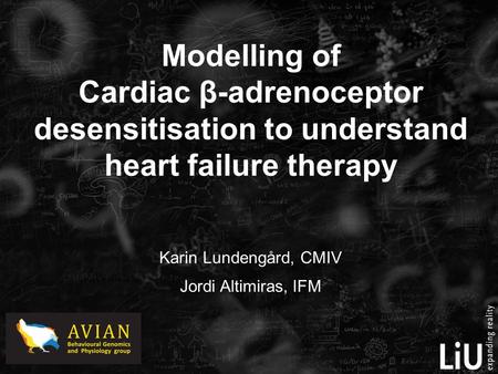 Modelling of Cardiac β-adrenoceptor desensitisation to understand heart failure therapy Karin Lundengård, CMIV Jordi Altimiras, IFM.