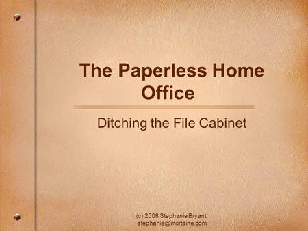 (c) 2008 Stephanie Bryant. The Paperless Home Office Ditching the File Cabinet.