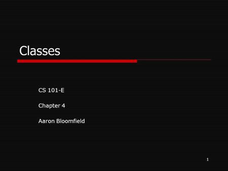 1 Classes CS 101-E Chapter 4 Aaron Bloomfield. 2 Announcements  HWs are being renumbered J1, J2, etc., for Java programming assignments C1, C2, etc.,