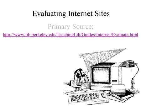 Evaluating Internet Sites Primary Source: