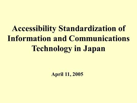 0 Accessibility Standardization of Information and Communications Technology in Japan April 11, 2005.