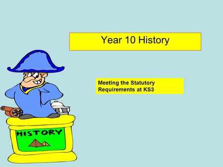 Year 10 History Meeting the Statutory Requirements at KS3.