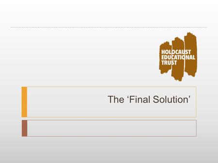 The ‘Final Solution’. Adolf Hitler, 30 th January 1939 “If the international Jewish financiers in and outside Europe should succeed in plunging the.