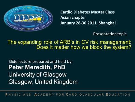 P H Y S I C I A N S ’ A C A D E M Y F O R C A R D I O V A S C U L A R E D U C A T I O N The expanding role of ARB’s in CV risk management: Does it matter.