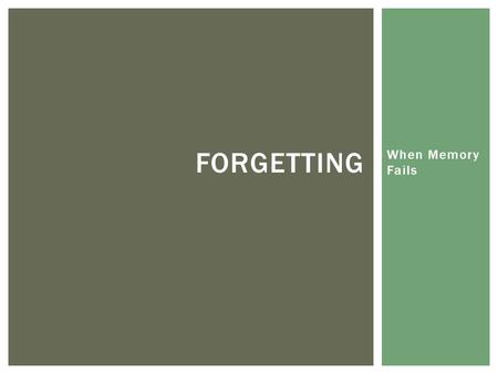 When Memory Fails FORGETTING.  Decay Theory - Ebbinghaus  “Memory fades over time.”  The more often you revisit information, the better you will remember.