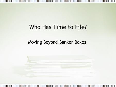 Who Has Time to File? Moving Beyond Banker Boxes.