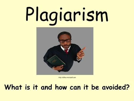 Plagiarism What is it and how can it be avoided?