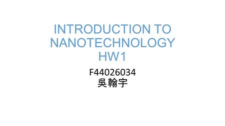 INTRODUCTION TO NANOTECHNOLOGY HW1 F44026034 吳翰宇.