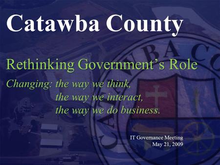 Rethinking Government’s Role Changing:the way we think, the way we interact, the way we do business. Catawba County Rethinking Government’s Role Changing:the.