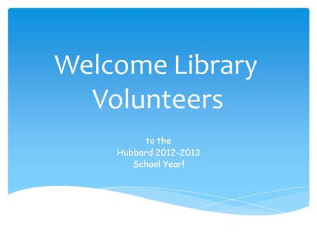 Welcome Library Volunteers to the Hubbard 2012-2013 School Year!