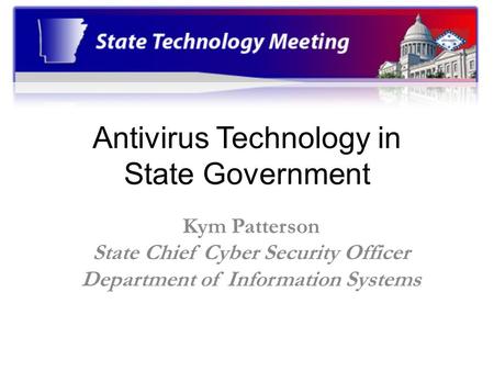 Antivirus Technology in State Government Kym Patterson State Chief Cyber Security Officer Department of Information Systems.