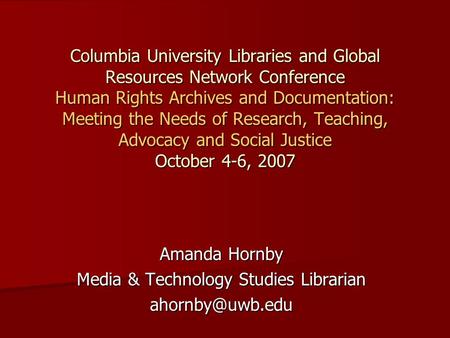 Columbia University Libraries and Global Resources Network Conference Human Rights Archives and Documentation: Meeting the Needs of Research, Teaching,