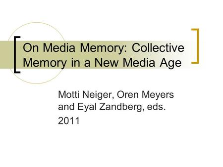 On Media Memory: Collective Memory in a New Media Age Motti Neiger, Oren Meyers and Eyal Zandberg, eds. 2011.