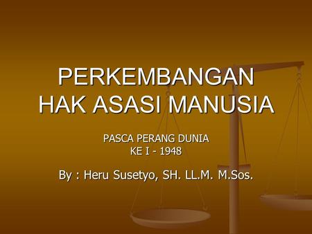 PERKEMBANGAN HAK ASASI MANUSIA PASCA PERANG DUNIA KE I - 1948 By : Heru Susetyo, SH. LL.M. M.Sos.