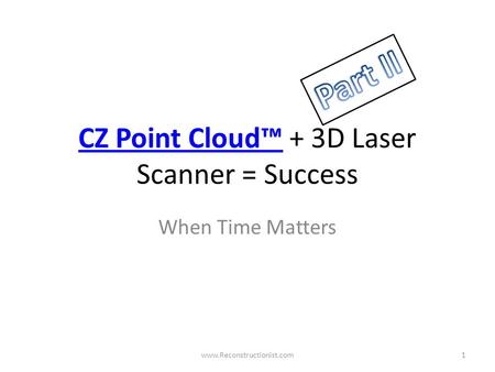 CZ Point Cloud™CZ Point Cloud™ + 3D Laser Scanner = Success When Time Matters www.Reconstructionist.com1.