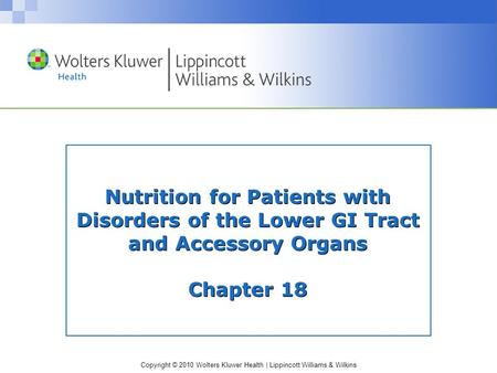 Copyright © 2010 Wolters Kluwer Health | Lippincott Williams & Wilkins Nutrition for Patients with Disorders of the Lower GI Tract and Accessory Organs.