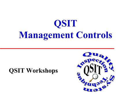 QSIT Management Controls QSIT Workshops. Management Controls u Importance u Assessment u Demonstration of Compliance.