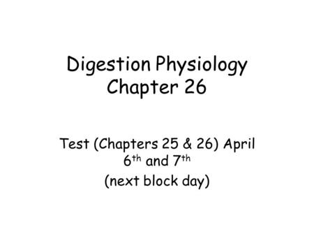 Digestion Physiology Chapter 26 Test (Chapters 25 & 26) April 6 th and 7 th (next block day)