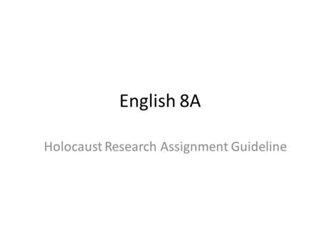 English 8A Holocaust Research Assignment Guideline.