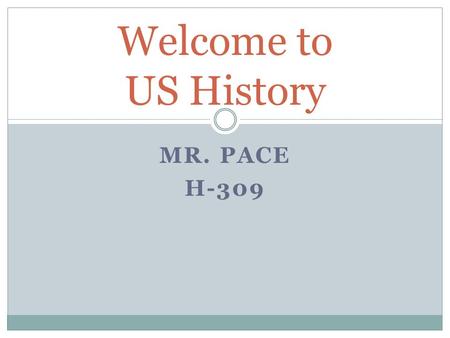 Welcome to US History Mr. Pace H-309.