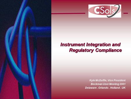 Kyle McDuffie, Vice President Beckman User Meeting 2001 Delaware. Orlando. Holland. UK Instrument Integration and Regulatory Compliance.