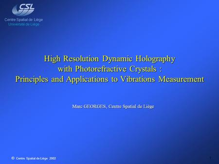 Centre Spatial de Liège Université de Liège © Centre Spatial de Liège 2002 1 High Resolution Dynamic Holography with Photorefractive Crystals : Principles.