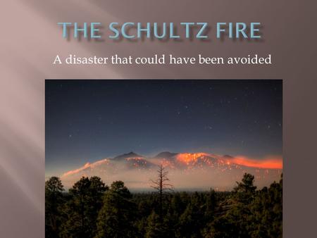 A disaster that could have been avoided.  Started: June 20 at approximately 11:00 at Schultz Tank and Elden Trail  Cause: Investigators have determined.