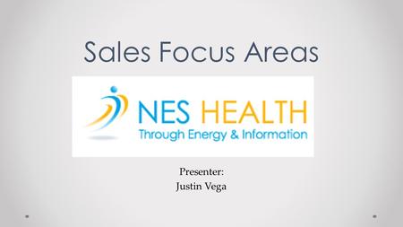 Presenter: Justin Vega Sales Focus Areas. The Theory Everyone connected to NES has equal opportunity to sell The more you sell the more percentage you.