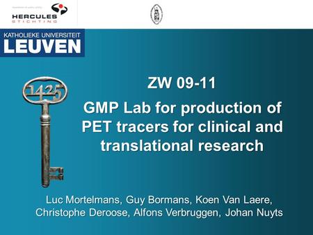 ZW 09-11 GMP Lab for production of PET tracers for clinical and translational research Luc Mortelmans, Guy Bormans, Koen Van Laere, Christophe Deroose,