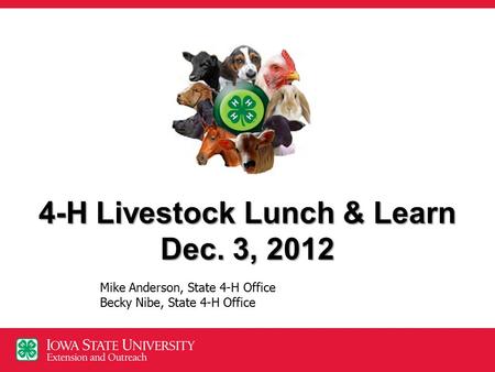 4-H Livestock Lunch & Learn Dec. 3, 2012 Mike Anderson, State 4-H Office Becky Nibe, State 4-H Office.