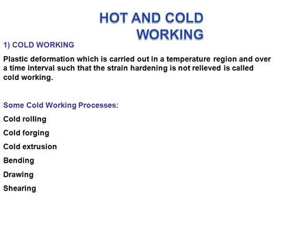 HOT and COLD WORKING 1) COLD WORKING