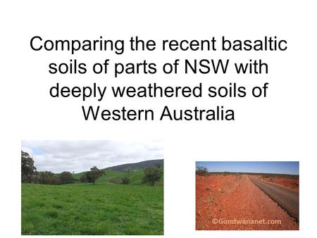 Comparing the recent basaltic soils of parts of NSW with deeply weathered soils of Western Australia.