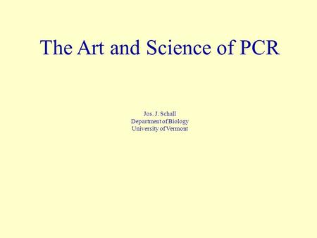 The Art and Science of PCR Jos. J. Schall Department of Biology University of Vermont.