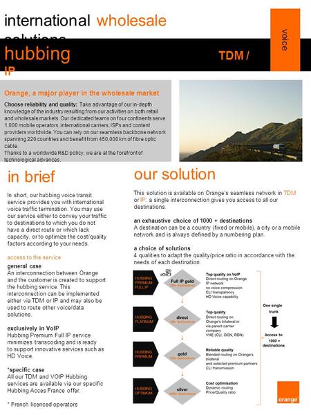 Our solution This solution is available on Orange’s seamless network in TDM or IP: a single interconnection gives you access to all our destinations. an.