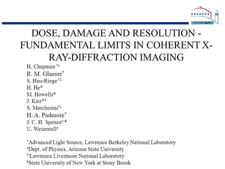 DOSE, DAMAGE AND RESOLUTION - FUNDAMENTAL LIMITS IN COHERENT X- RAY-DIFFRACTION IMAGING H. Chapman % R. M. Glaeser * S. Hau-Riege % H. He* M. Howells*