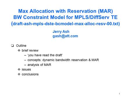 1 Max Allocation with Reservation (MAR) BW Constraint Model for MPLS/DiffServ TE ( draft-ash-mpls-dste-bcmodel-max-alloc-resv-00.txt) qOutline vbrief review.